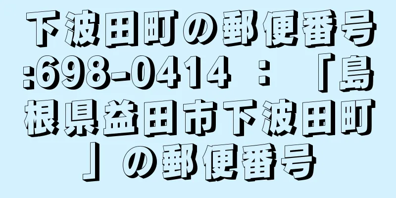 下波田町の郵便番号:698-0414 ： 「島根県益田市下波田町」の郵便番号