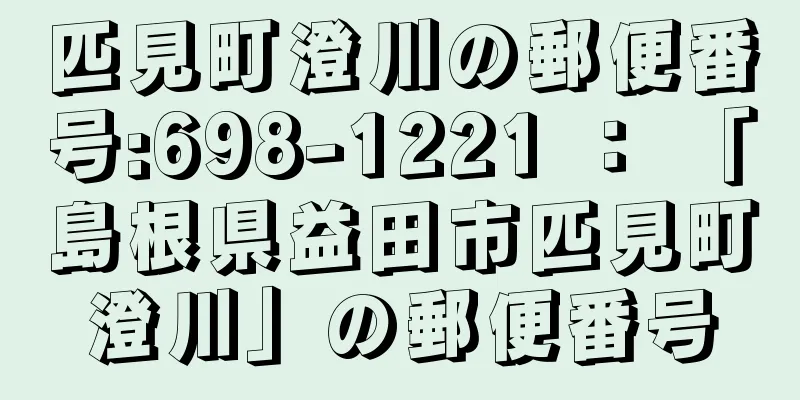 匹見町澄川の郵便番号:698-1221 ： 「島根県益田市匹見町澄川」の郵便番号