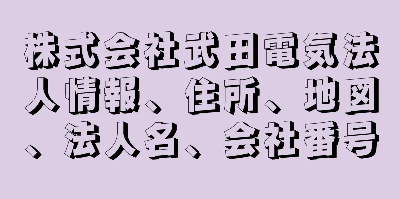 株式会社武田電気法人情報、住所、地図、法人名、会社番号