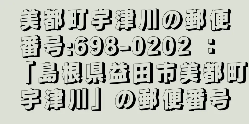 美都町宇津川の郵便番号:698-0202 ： 「島根県益田市美都町宇津川」の郵便番号