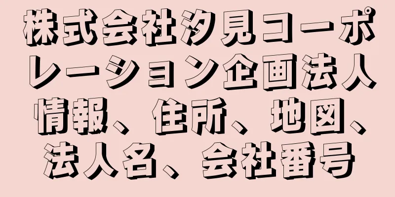 株式会社汐見コーポレーション企画法人情報、住所、地図、法人名、会社番号