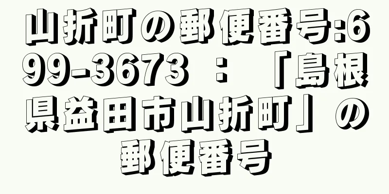 山折町の郵便番号:699-3673 ： 「島根県益田市山折町」の郵便番号