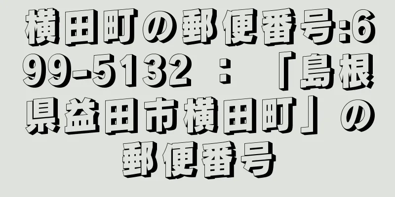 横田町の郵便番号:699-5132 ： 「島根県益田市横田町」の郵便番号