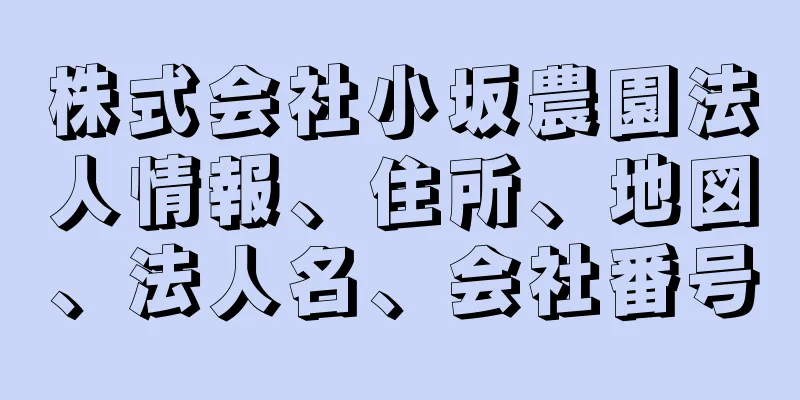 株式会社小坂農園法人情報、住所、地図、法人名、会社番号