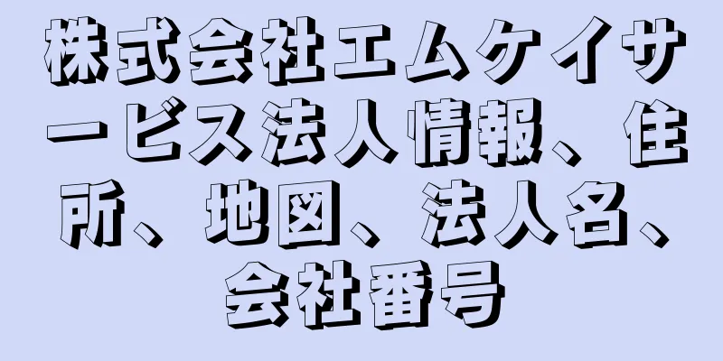 株式会社エムケイサービス法人情報、住所、地図、法人名、会社番号