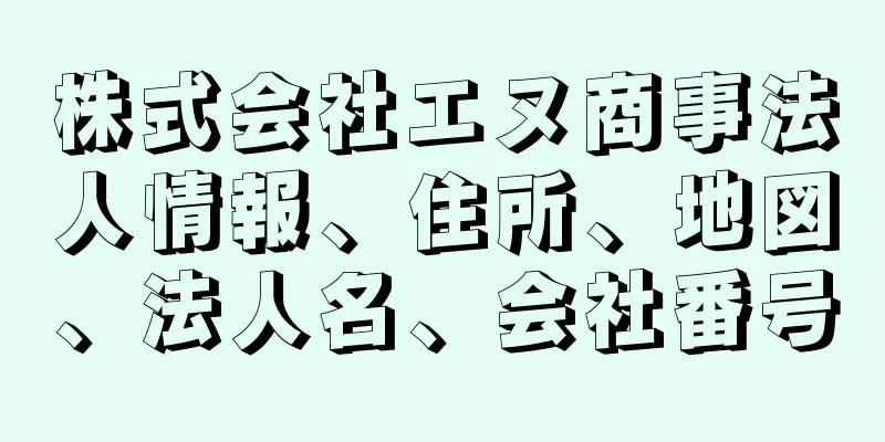 株式会社エヌ商事法人情報、住所、地図、法人名、会社番号