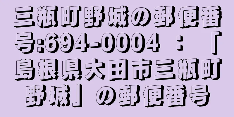 三瓶町野城の郵便番号:694-0004 ： 「島根県大田市三瓶町野城」の郵便番号