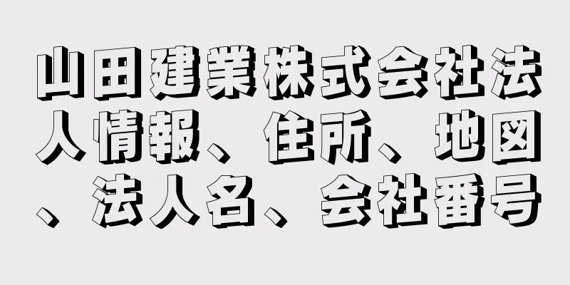 山田建業株式会社法人情報、住所、地図、法人名、会社番号