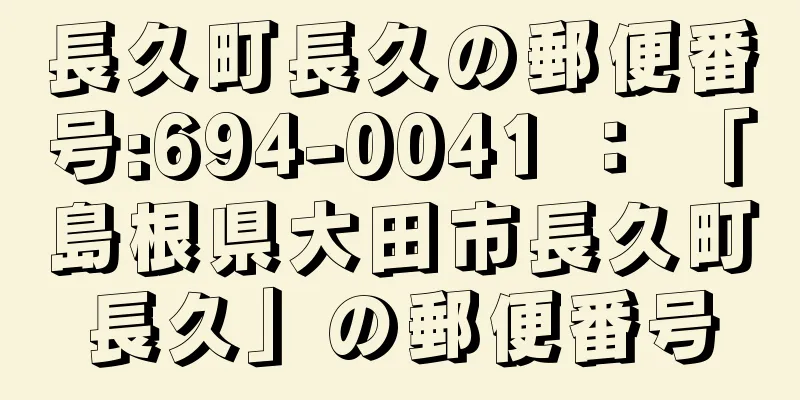 長久町長久の郵便番号:694-0041 ： 「島根県大田市長久町長久」の郵便番号