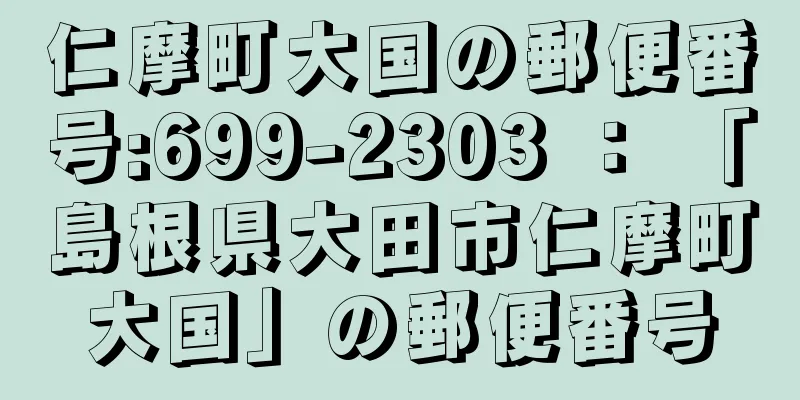 仁摩町大国の郵便番号:699-2303 ： 「島根県大田市仁摩町大国」の郵便番号