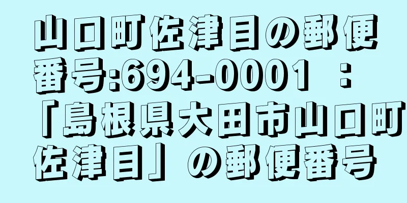 山口町佐津目の郵便番号:694-0001 ： 「島根県大田市山口町佐津目」の郵便番号