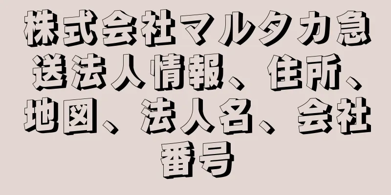 株式会社マルタカ急送法人情報、住所、地図、法人名、会社番号