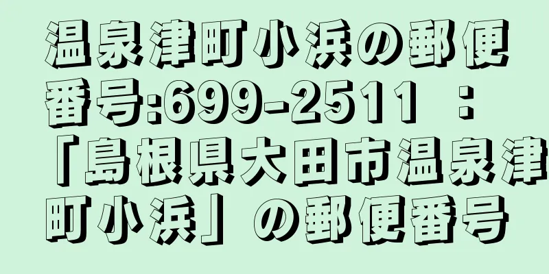 温泉津町小浜の郵便番号:699-2511 ： 「島根県大田市温泉津町小浜」の郵便番号