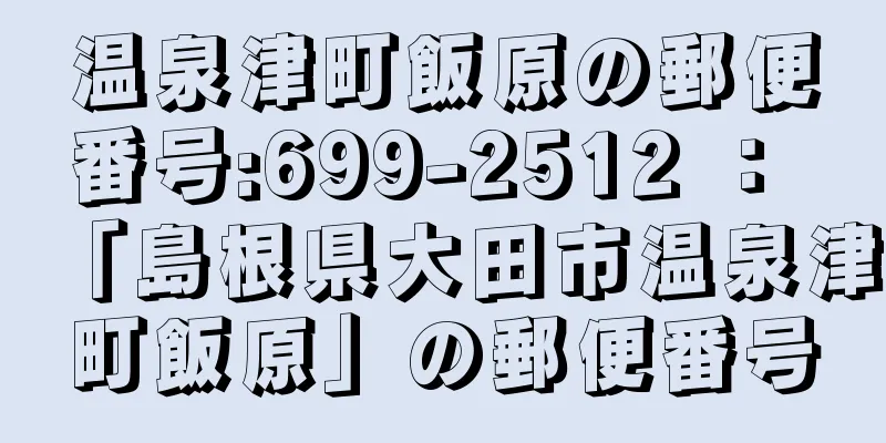 温泉津町飯原の郵便番号:699-2512 ： 「島根県大田市温泉津町飯原」の郵便番号