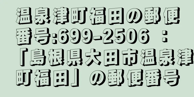 温泉津町福田の郵便番号:699-2506 ： 「島根県大田市温泉津町福田」の郵便番号