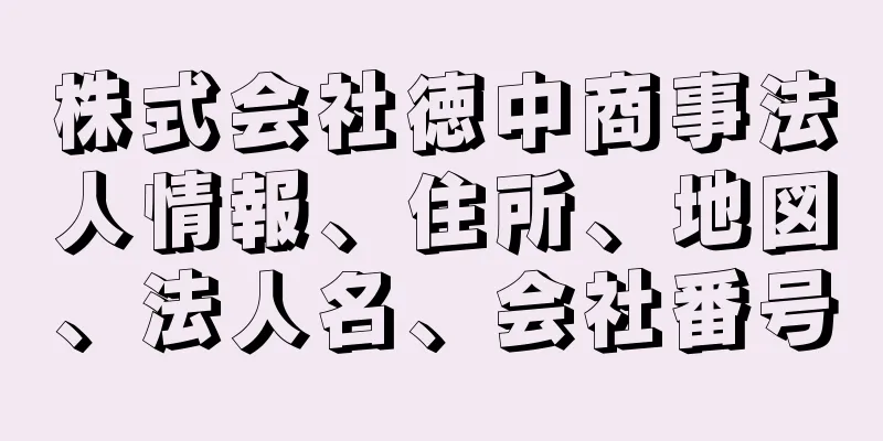 株式会社徳中商事法人情報、住所、地図、法人名、会社番号