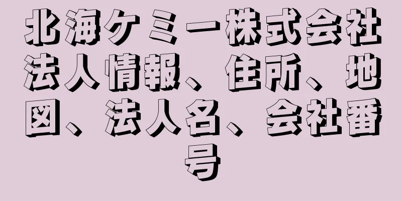 北海ケミー株式会社法人情報、住所、地図、法人名、会社番号