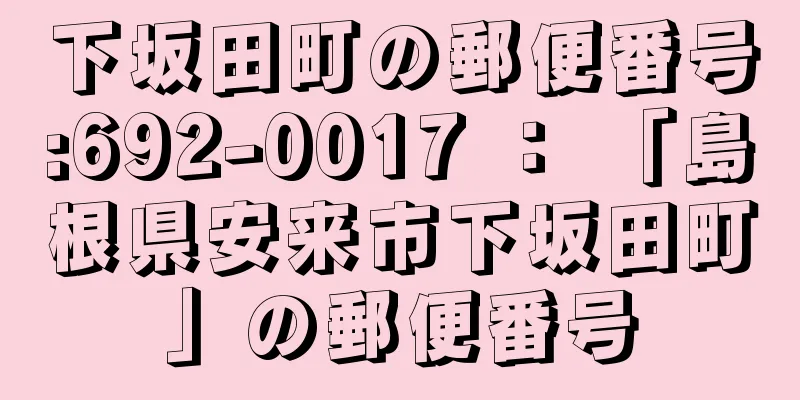 下坂田町の郵便番号:692-0017 ： 「島根県安来市下坂田町」の郵便番号