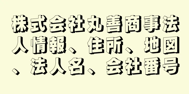 株式会社丸善商事法人情報、住所、地図、法人名、会社番号