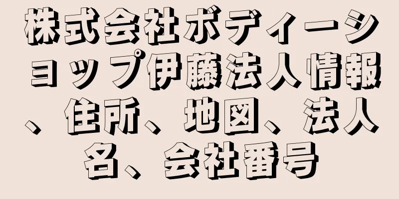 株式会社ボディーショップ伊藤法人情報、住所、地図、法人名、会社番号