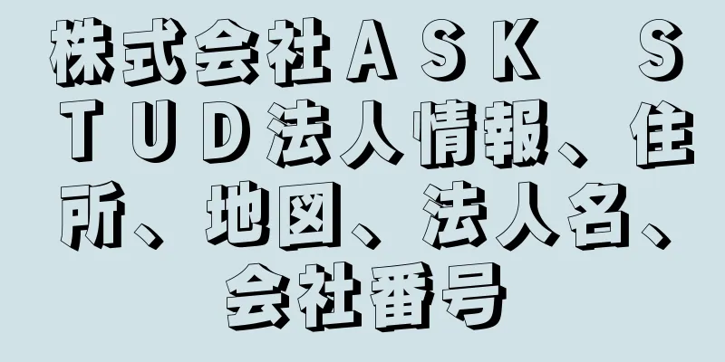 株式会社ＡＳＫ　ＳＴＵＤ法人情報、住所、地図、法人名、会社番号