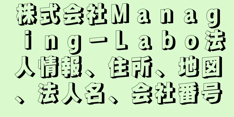 株式会社Ｍａｎａｇｉｎｇ－Ｌａｂｏ法人情報、住所、地図、法人名、会社番号