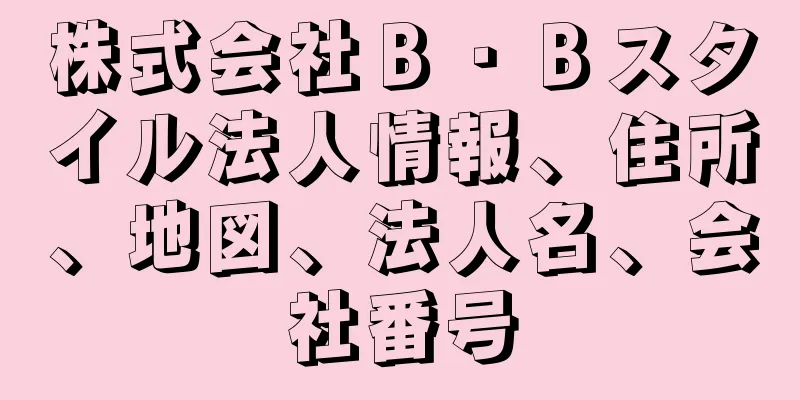 株式会社Ｂ・Ｂスタイル法人情報、住所、地図、法人名、会社番号