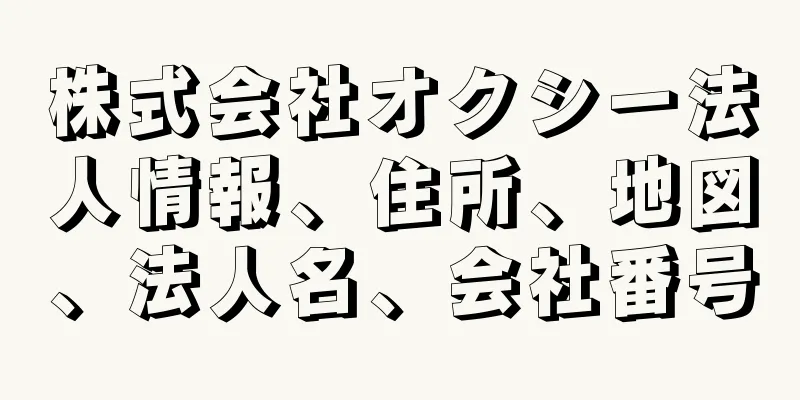 株式会社オクシー法人情報、住所、地図、法人名、会社番号