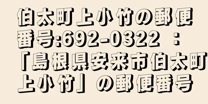 伯太町上小竹の郵便番号:692-0322 ： 「島根県安来市伯太町上小竹」の郵便番号