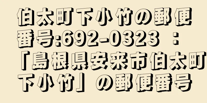 伯太町下小竹の郵便番号:692-0323 ： 「島根県安来市伯太町下小竹」の郵便番号