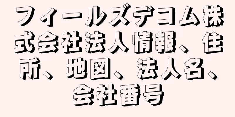 フィールズデコム株式会社法人情報、住所、地図、法人名、会社番号