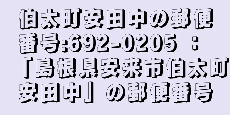 伯太町安田中の郵便番号:692-0205 ： 「島根県安来市伯太町安田中」の郵便番号