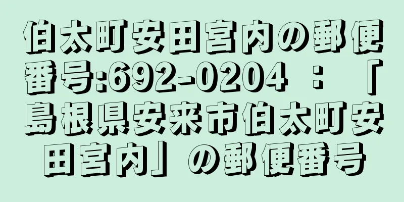 伯太町安田宮内の郵便番号:692-0204 ： 「島根県安来市伯太町安田宮内」の郵便番号