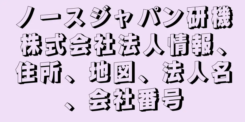 ノースジャパン研機株式会社法人情報、住所、地図、法人名、会社番号