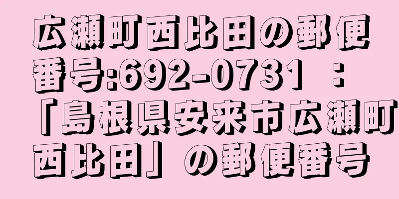 広瀬町西比田の郵便番号:692-0731 ： 「島根県安来市広瀬町西比田」の郵便番号