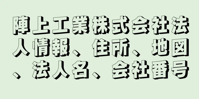 陣上工業株式会社法人情報、住所、地図、法人名、会社番号