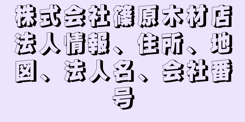 株式会社篠原木材店法人情報、住所、地図、法人名、会社番号