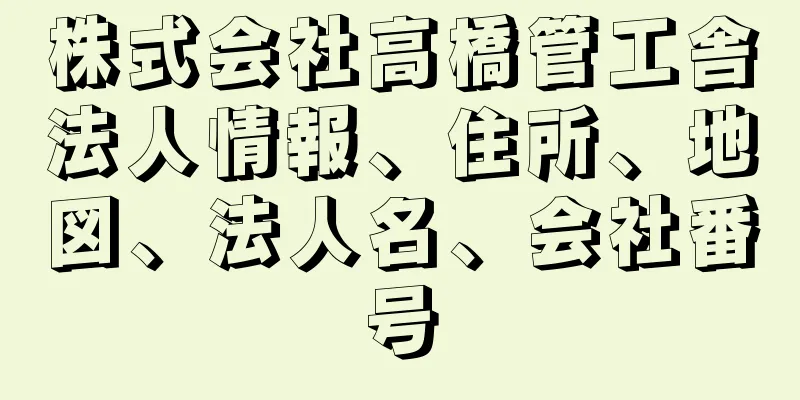 株式会社高橋管工舎法人情報、住所、地図、法人名、会社番号