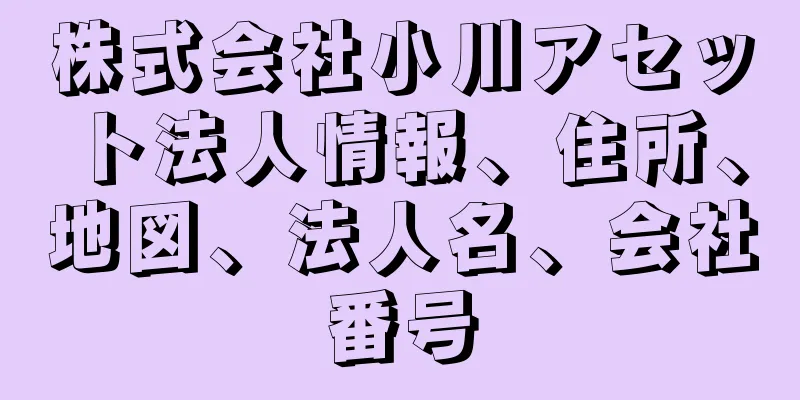 株式会社小川アセット法人情報、住所、地図、法人名、会社番号