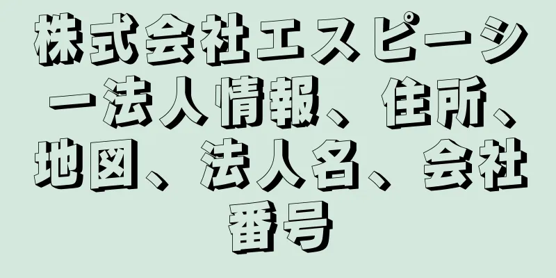 株式会社エスピーシー法人情報、住所、地図、法人名、会社番号