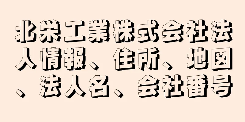 北栄工業株式会社法人情報、住所、地図、法人名、会社番号