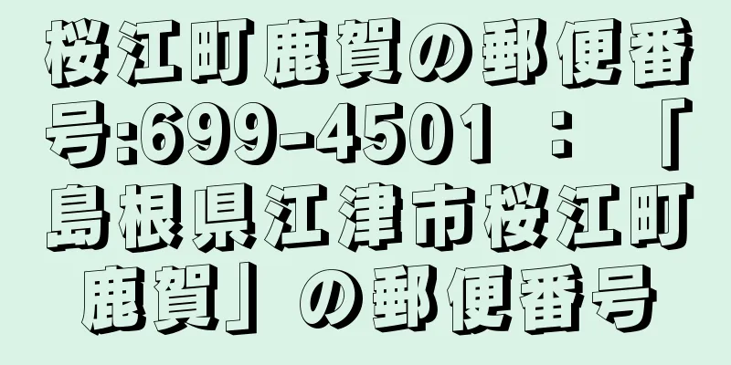 桜江町鹿賀の郵便番号:699-4501 ： 「島根県江津市桜江町鹿賀」の郵便番号