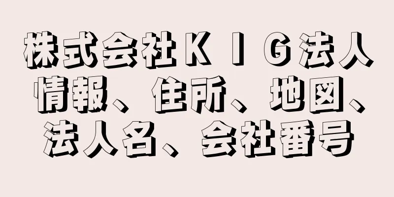 株式会社ＫＩＧ法人情報、住所、地図、法人名、会社番号