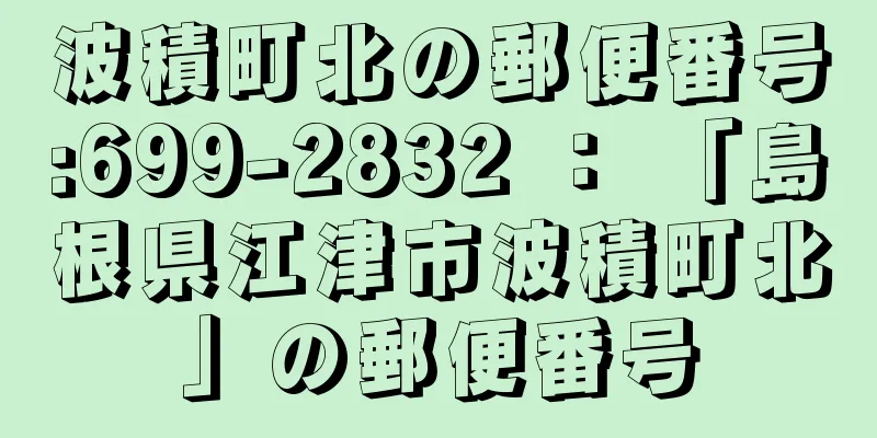 波積町北の郵便番号:699-2832 ： 「島根県江津市波積町北」の郵便番号