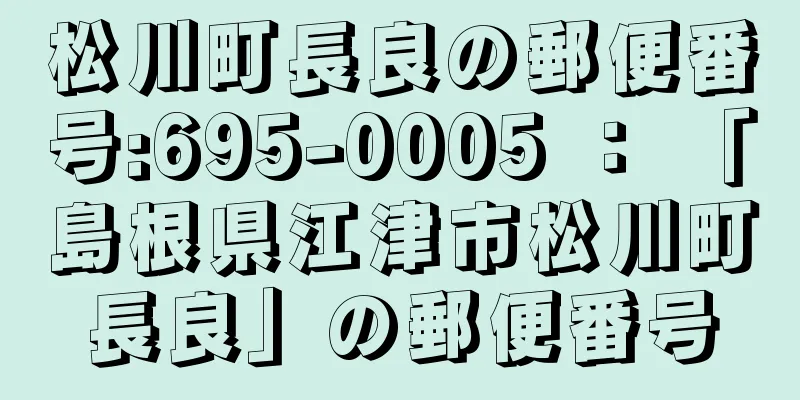 松川町長良の郵便番号:695-0005 ： 「島根県江津市松川町長良」の郵便番号