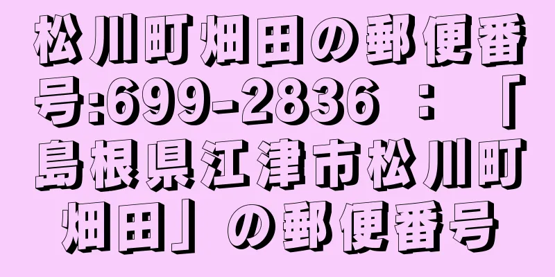 松川町畑田の郵便番号:699-2836 ： 「島根県江津市松川町畑田」の郵便番号