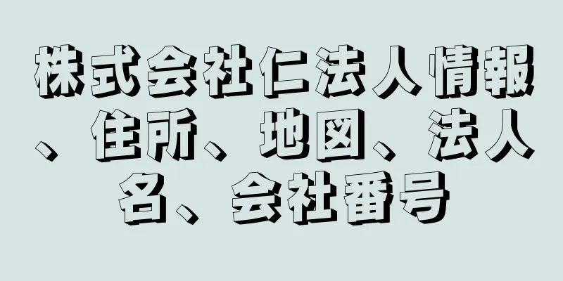 株式会社仁法人情報、住所、地図、法人名、会社番号