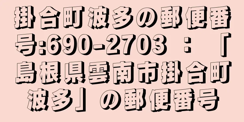 掛合町波多の郵便番号:690-2703 ： 「島根県雲南市掛合町波多」の郵便番号