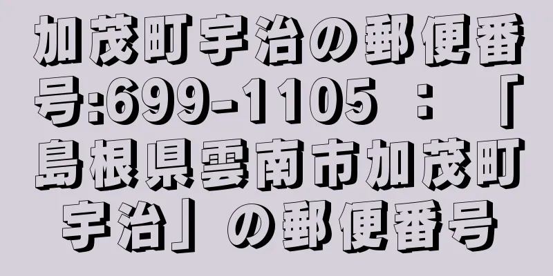 加茂町宇治の郵便番号:699-1105 ： 「島根県雲南市加茂町宇治」の郵便番号