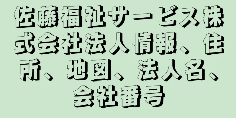 佐藤福祉サービス株式会社法人情報、住所、地図、法人名、会社番号